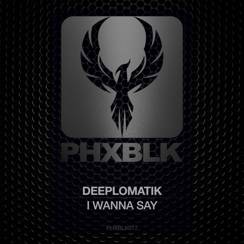 Deeplomatik - I Wanna Say [PHXBLK077]